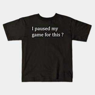 I paused my game for this ? Kids T-Shirt